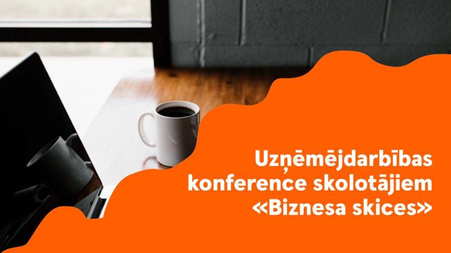 Uzņēmējdarbības konference skolotājiem "Biznesa skices"